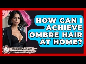 How Can I Achieve Ombre Hair At Home? - Beauty Essentials Guide