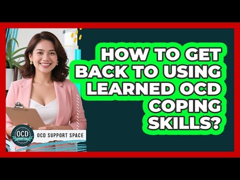 How To Get Back To Using Learned OCD Coping Skills?