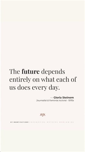 Small Actions. Real Impact. By Gloria Steinem | MOMTIVATIONS™ World Wisdom