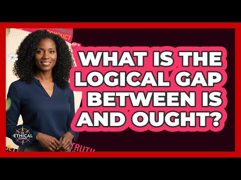 What Is The Logical Gap Between Is And Ought?
