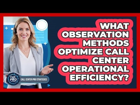 What Observation Methods Optimize Call Center Operational Efficiency?