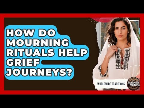 How Do Mourning Rituals Help Grief Journeys? - Worldwide Traditions
