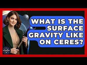What Is The Surface Gravity Like On Ceres? - Astronomy Made Simple