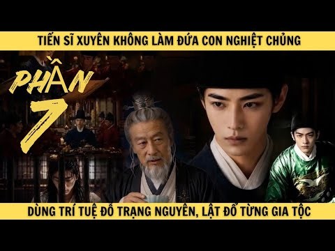 [Phần 7] TIẾN SĨ XUYÊN KHÔNG LÀM ĐỨA CON NGHIỆT CHỦNG dùng trí tuệ đỗ trạng nguyên