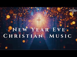 New Year Eve Worship Songs | Christian Music for Prayer and Hope