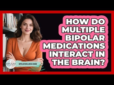 How Do Multiple Bipolar Medications Interact In The Brain? - Bipolar Wellness Guide