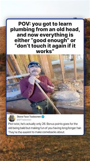 POV: you got to learn plumbing from an old head, and now everything is either "good enough"