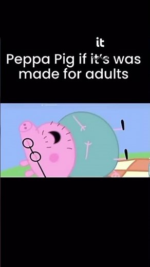 (Part 3) Peppa pig if it was made for adults