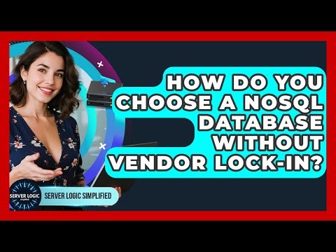 How Do You Choose A NoSQL Database Without Vendor Lock-in? - Server Logic Simplified