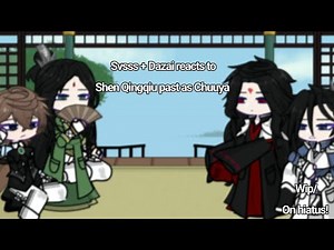 Svsss + Dazai reacts to Shen Qingqiu past as CHUUYA || Speed up to 2x || Wip/on hiatus