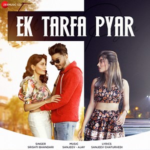 Ek Tarfa Pyar - Srishti Bhandari & Sanjeev - Ajay: Song Lyrics, Music Videos & Concerts