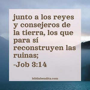 Explicación Job 3:14. 'junto a los reyes y consejeros de la tierra, los que para sí reconstruyen las ruinas;' - BibliaBendita