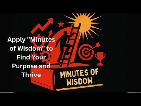 Practical Guide: Apply "Minutes of Wisdom" to Find Your Purpose and Thrive