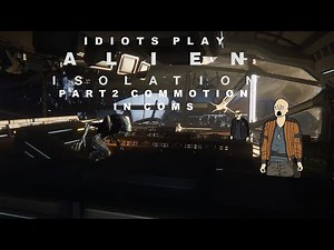 Idiots Play: Alien Isolation Part 2: Commotion in Coms