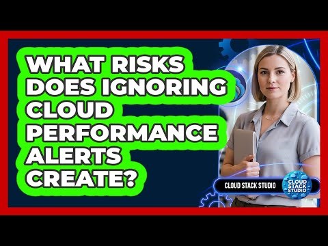What Risks Does Ignoring Cloud Performance Alerts Create?