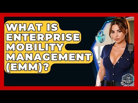 What Is Enterprise Mobility Management (EMM)? - SecurityFirstCorp.com