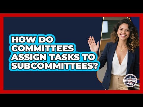 How Do Committees Assign Tasks To Subcommittees?