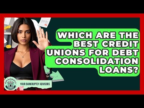 Which Are The Best Credit Unions For Debt Consolidation Loans? - Your Bankruptcy Advisors