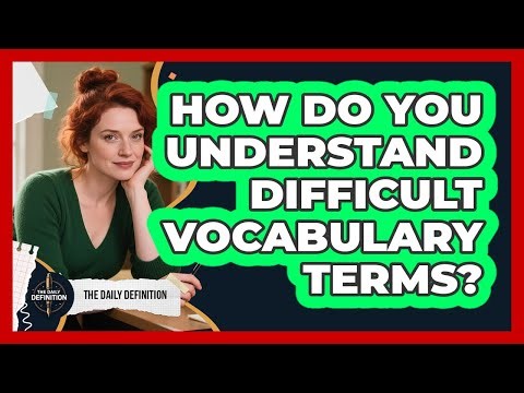 How Do You Understand Difficult Vocabulary Terms?