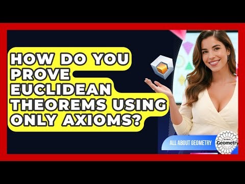How Do You Prove Euclidean Theorems Using Only Axioms? - All About Geometry