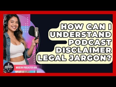 How Can I Understand Podcast Disclaimer Legal Jargon? - Modern Podcaster Hub