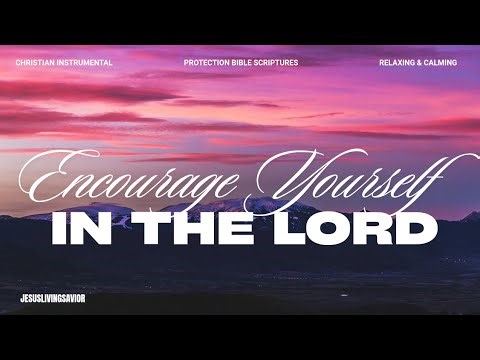 Encourage Yourself With Protection Bible Scriptures | Soaking Christian Music | Empowering