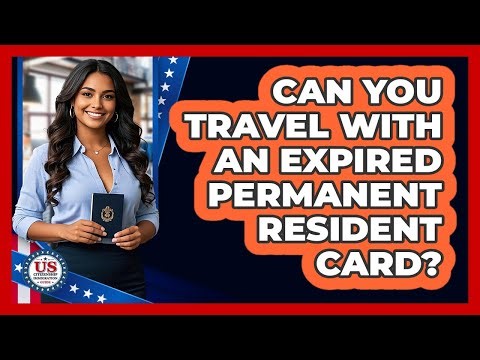 Can You Travel With An Expired Permanent Resident Card?