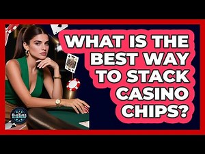 What Is The Best Way To Stack Casino Chips?