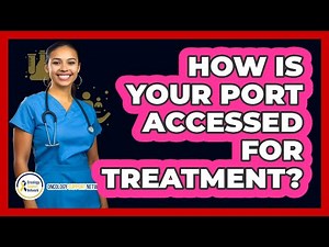How Is Your Port Accessed For Treatment?