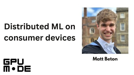 Lecture 99: Distributed ML on consumer devices | Matt Beton