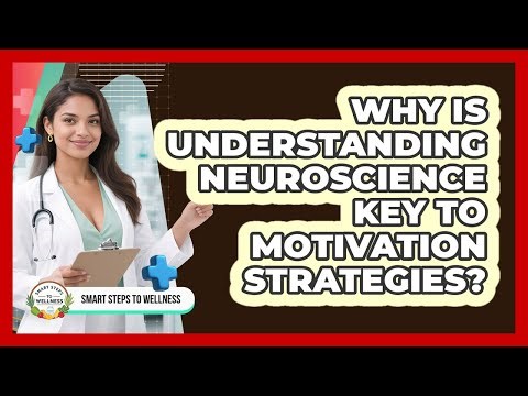 Why Is Understanding Neuroscience Key To Motivation Strategies? - Smart Steps to Wellness