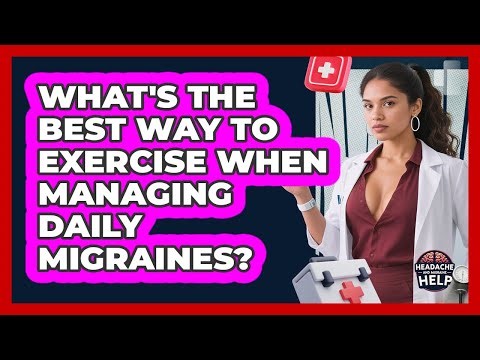 What's The Best Way To Exercise When Managing Daily Migraines? - Headache and Migraine Help