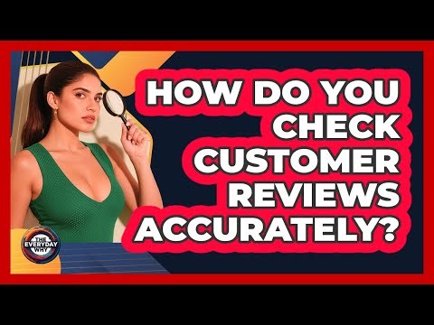 How Do You Check Customer Reviews Accurately?