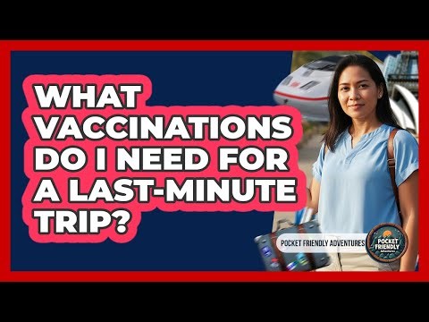 What Vaccinations Do I Need For A Last-minute Trip? - Pocket Friendly Adventures