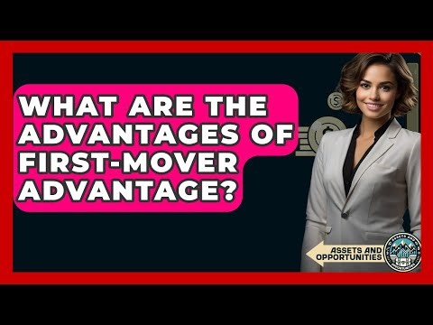 What Are The Advantages Of First-Mover Advantage? - AssetsandOpportunity.org