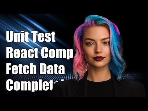 How to Unit Test React Components After Fetching Data: A Complete Guide