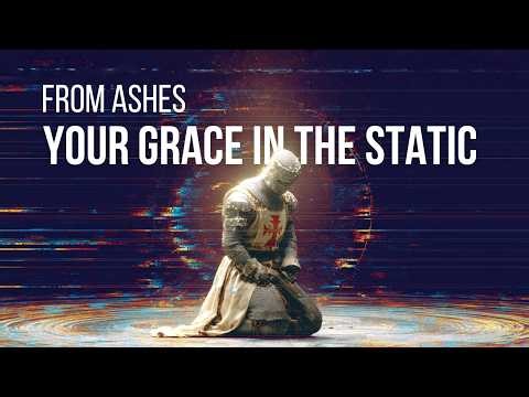 "All I heard was noise… then I heard You" — From Ashes - Grace In The Static