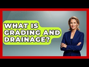 What Is Grading And Drainage? - Civil Engineering Explained