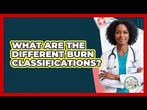 What Are The Different Burn Classifications?