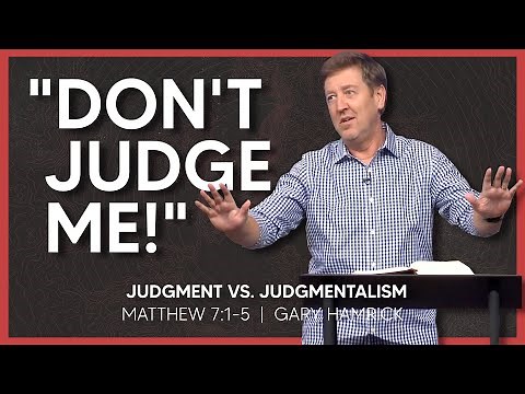 Judgment vs. Judgmentalism | Matthew 7:1-5 | Gary Hamrick