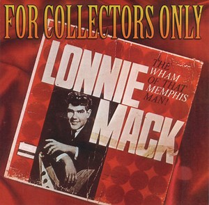 Lonnie Mack - For Collectors Only: The Wham Of That Memphis Man!