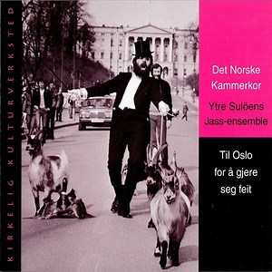 Det Norske Kammerkor, Ytre Suløens Jass-ensemble - Til Oslo For Å Gjere Seg Feit