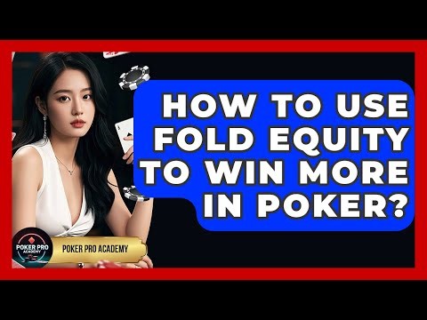 How To Use Fold Equity To Win More In Poker? - Poker Pro Academy