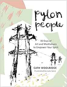 Pylon People: 40 Days of Art and Meditations to Empower Your Spirit: Woolridge, Cath, Seco, Lois: 9780745980799: Amazon.com: Books
