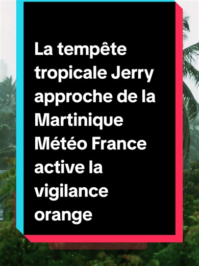 La tempête tropicale Jerry approche de la Martinique Guadeloupe Météo France active la vigilance orange De fortes pluies, des vagues
