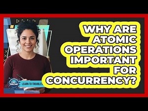Why Are Atomic Operations Important For Concurrency?