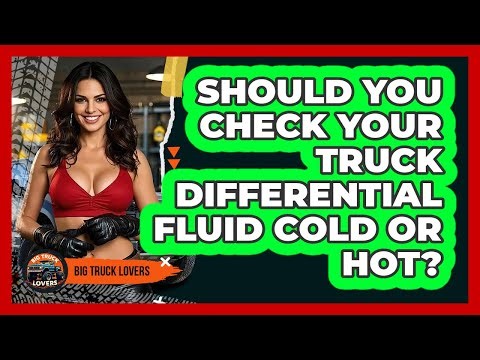 Should You Check Your Truck Differential Fluid Cold Or Hot? - Big Truck Lovers