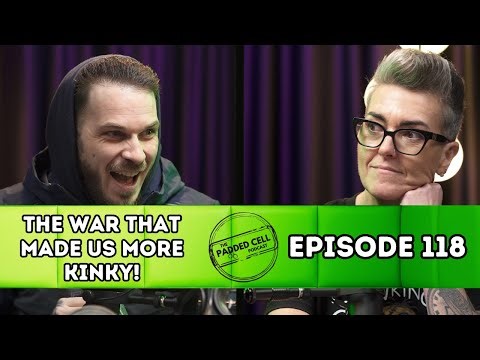 The war that made us more kinky! | The Padded Cell Podcast EP118
