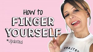 How To Finger Yourself (Updated)