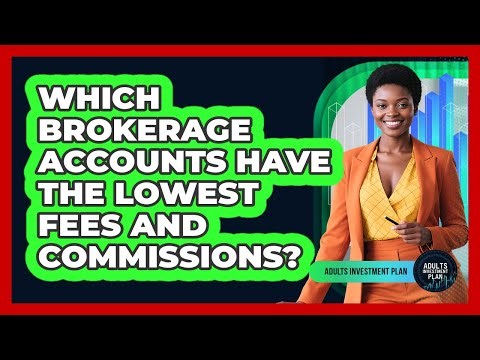Which Brokerage Accounts Have The Lowest Fees And Commissions? - Adults Investment Plan